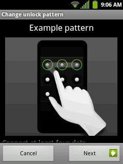 4. Study the example pattern on the screen, and then touch Next. 5. Draw the screen unlock pattern by connecting at least four dots in a vertical, horizontal, or diagonal direction.