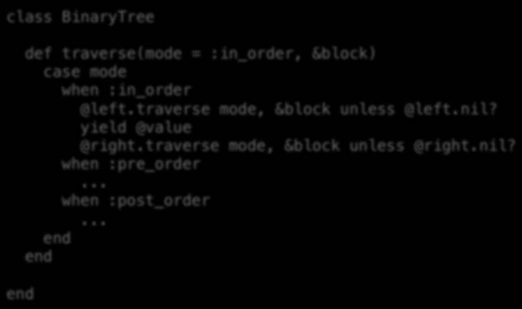 Let s improve our binary tree class class BinaryTree def traverse(mode = :in_order, &block) case mode when :in_order @left.