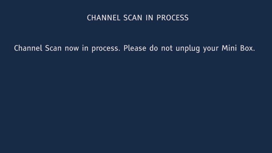 CHANNEL SCAN You can run a Channel Scan at any time to have the mini box check to ensure all appropriate channels are being received.
