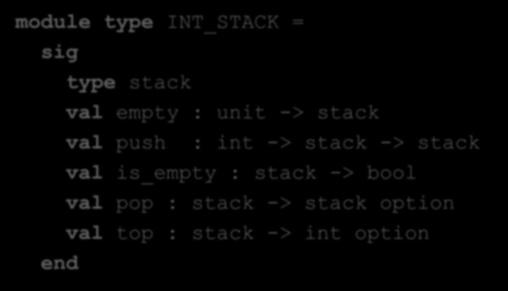 Example Signature module type INT_STACK = type stack val empty : unit
