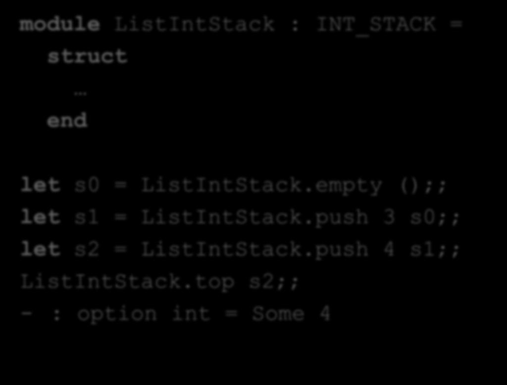 An Example Client module ListIntStack : INT_STACK = struct let s0 = ListIntStack.