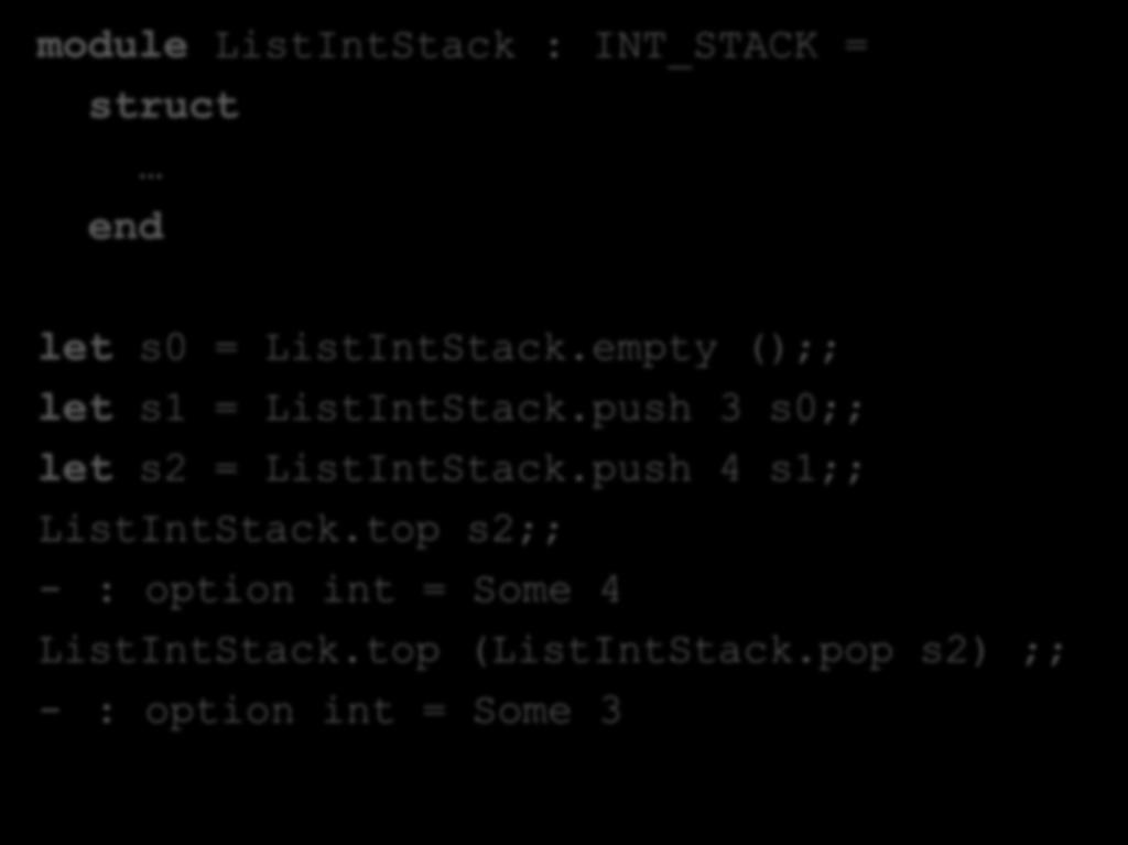 An Example Client module ListIntStack : INT_STACK = struct let s0 = ListIntStack.empty ();; let s1 = ListIntStack.