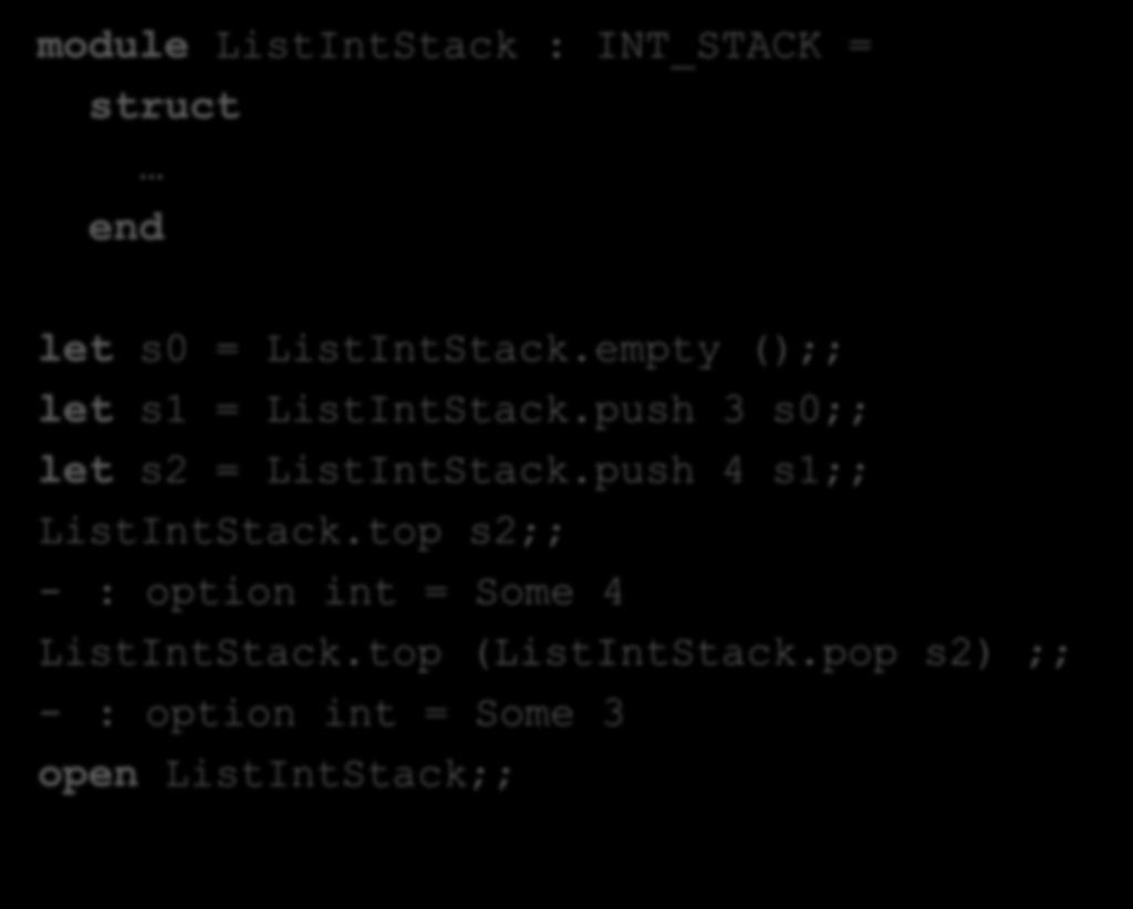 An Example Client module ListIntStack : INT_STACK = struct let s0 = ListIntStack.empty ();; let s1 = ListIntStack.