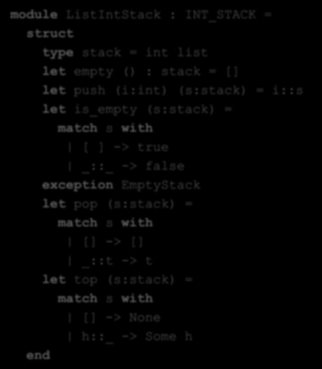 Example Structure module ListIntStack : INT_STACK = struct type stack = int list let empty () : stack = [] let push (i:int) (s:stack) = i::s