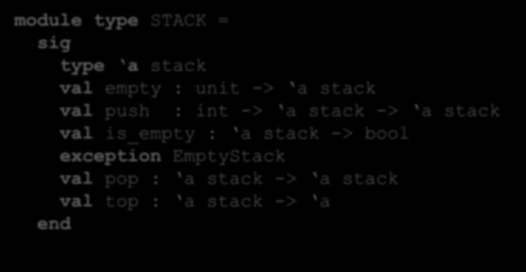 Common Interfaces The stack and queue interfaces are quite similar: module type STACK = type a stack val empty : unit -> a stack val push : int -> a stack -> a stack val is_empty : a stack -> bool