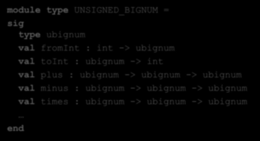 Another Example module type UNSIGNED_BIGNUM = type ubignum val fromint : int -> ubignum val toint : ubignum -> int val