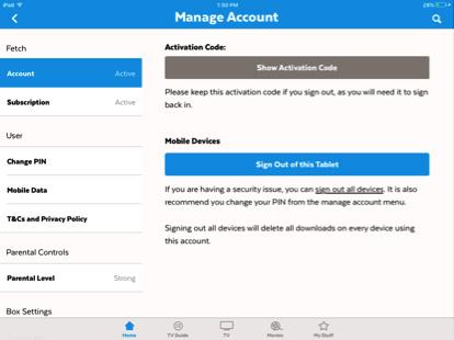 11 Manage your Account Select Manage Account from the bottom of the Home screen to sign in or manage your Fetch service, including setting up your Parental Controls.