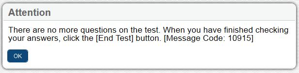 Ending the Test If students click [Next] after reaching the last question on the test, they will see this message. Click [OK] to return to the last question on the test.