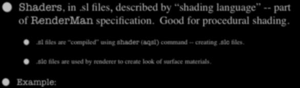 RenderMan Shaders Shaders, in.sl files, described by shading language -- part of RenderMan specification.