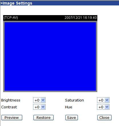 Image Settings Click on this button to pop up another window to tune Brightness, Contrast, Saturation and Hue for video compensation.
