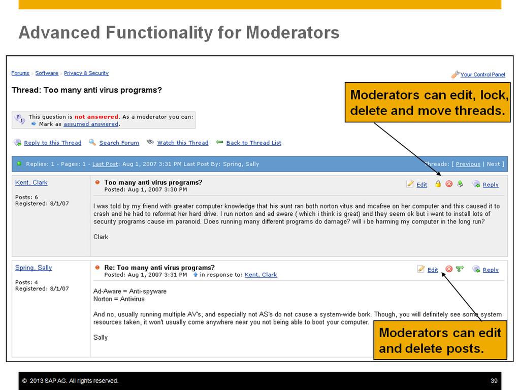 Moderators have much more functions in a forum as an end user. Moderators can edit, lock, delete and move threads.