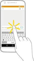 Use the Touchscreen Your phone s touchscreen lets you control actions through a variety of touch gestures.