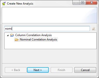 Creating a nominal correlation analysis The [Create New Analysis] wizard opens. 3. Start typing nominal in the filter field, select Nominal Correlation Analysis and then click Next. 4.