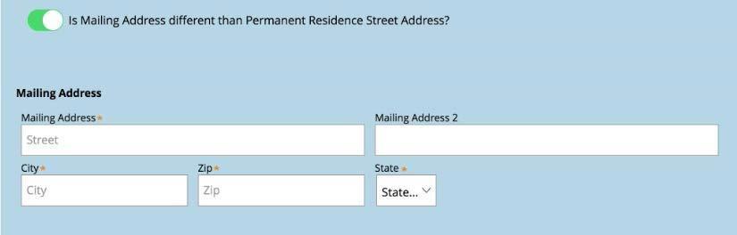 If the consumer s mailing address is different from what was entered in the Permanent Address, switch the toggle button labeled Is Mailing Address different than Permanent Residence Street Address?