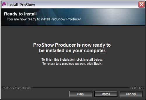 Chapter 1: Getting Started 6. Ready to Install. When this screen appears, you are ready to install the ProShow Producer. Click < Install > and wait for installation to complete.