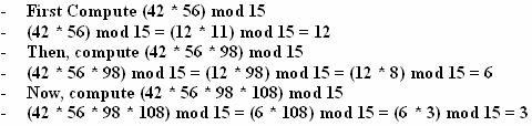 Properties: Modular Arithmetic (a * b * c) mod n = ( (a mod n) * (b mod n) * (c mod n) ) mod n (a * b * c) mod n = ( ( ( (a mod n) * (b mod n) ) mod n ) * (c mod n) ) mod n (a * b * c * d) mod n = (