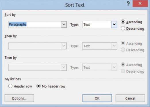 Paragraph Formatting 122 Figure 4-31 Sort Text dialog box 3. Notice the Sort by field is listed by Paragraphs, the Type is listed by Text, and the Ascending order option is selected. Click OK. 4. The bulleted listed is sorted in alphabetical order.