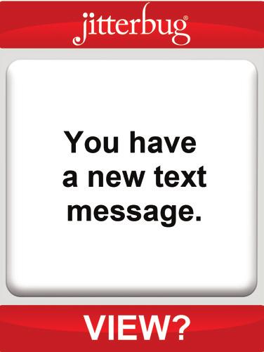 Section 8 Read A New Text Message After receiving notification of a new Text Message, follow these three steps to read the message: 1. To read the Text Message, open your Jitterbug.