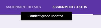 25 7. Click UPDATE. 8. On the student submissions page, a message tells you that the grade has been updated. The list on the page is updated to show the student s new grade.