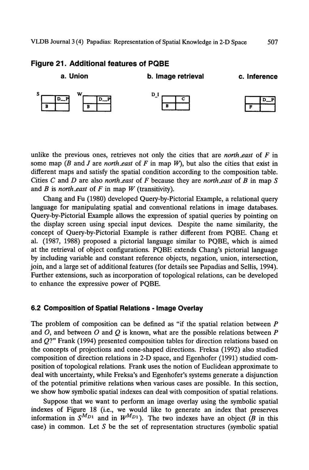 VLDB Journal 3 (4) Papadias: Representation of Spatial Knowledge in 2-D Space 507 Figure 21. Additional features of PQBE a. Union b. Image retrieval S W D I I ID--q I ID--PI IBI I I B I I c.