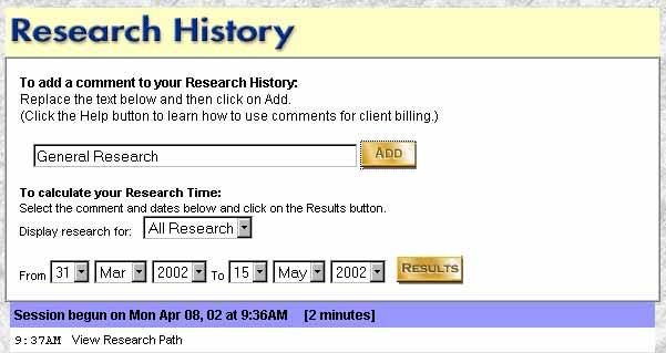 Research History: Get a trail of your research steps and track your research time for client billing To view a list of your research steps Click Research History.