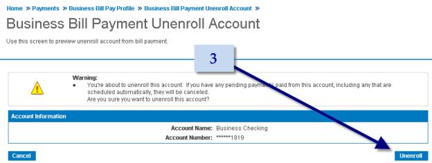 3. When the Business Bill Payment Unenroll Account page appears, click Unenroll. 4. Repeat steps 2 and 3 for every enrolled account.