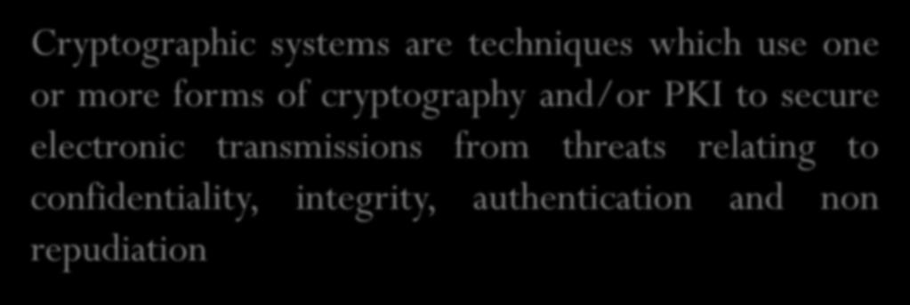 Cryptographic Systems Cryptographic systems are techniques which use one or more forms of cryptography and/or PKI to