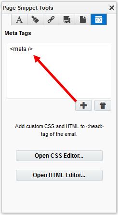 1. Open the email in the Classic Design Editor. 2. Click Tools on the toolbar, then click to open the Page Snippet Tools tab. 3. Click. A meta tag is added in the Meta Tags pane. 4.