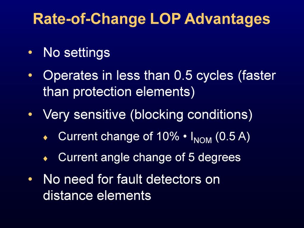 Only a 10 percent change in voltage is required to assert LOP when there is no change in current. This makes the element very fast for LOP detection. Relay sensitivity is not sacrificed.
