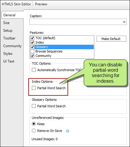 HOW TO ENABLE OR DISABLE PARTIAL-WORD SEARCH FOR INDEXES 1. Open an HTML5 Tripane skin. 2. On the General tab of the Skin Editor, under Index Options, select Partial Word Search.