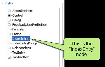 HOW TO SPECIFY STYLE SETTINGS FOR INDEX ENTRIES 1. Open a Standard skin. 2. Select the Styles tab. 3. In the Styles section, select the Index Entry node. 4.
