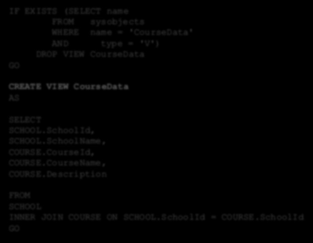 Create View: IF EXISTS (SELECT name FROM sysobjects WHERE name = 'CourseData' AND type = 'V') DROP VIEW CourseData GO Creating Views using SQL A View is a virtual table that can contain data from