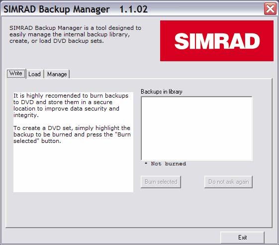Simrad CS68 ECDIS Burn backups to DVD Select the Write tab to burn backups to the DVD. The following screen is shown: Select the backup in the library that you want to burn to the DVD.