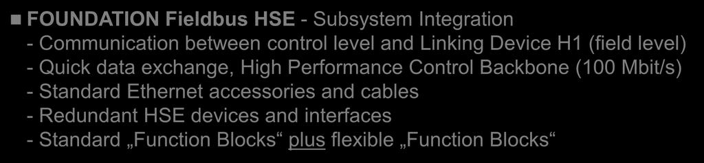 ..) FOUNDATION Fieldbus HSE - Subsystem Integration - Communication between control level and Linking Device H1 (field level) - Quick data exchange, High Performance Control Backbone