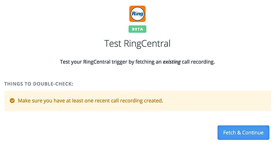 RingCentral for Zapier User Guide Test Your RingCentral Account 12 Step 2: Fetch existing call recording and continue.