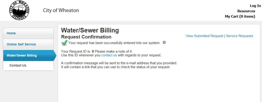 After submission you will receive a Water/Sewer Billing Request Confirmation which contains a Request ID. You must use this Request ID when inquiring about this service request.
