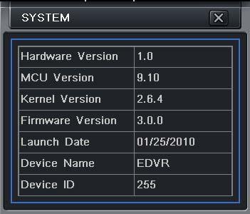 6.1 Check system information Digital Video Recorder User Manual 6 Manage DVR Check system information includes five submenus: system, event, log, network and online user. 6.1.1 System information In this interface, user can check the hardware version, MCU version, kernel version, device ID, etc.