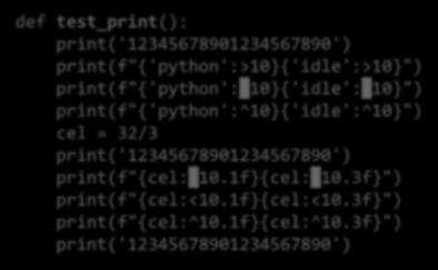 If so, let's do some experiments to demystify them: def test_print(): print('12345678901234567890') print(f"{'python':>10}{'idle':>10}") print(f"{'python':<10}{'idle':<10}")