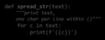 Spreading Out a String : Generalization text = 'a dog' for c in text: print(f'({c})') >>> text = 'a dog' >>> for c in text: print(f'({c})') (a) ( ) (d) (o) (g) Test it.