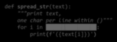 """print text, Thus an alternative version one char per line within ()""" for i in range(len(text)): print(f'({text[i]})') text = 'a dog' print(f'({text[0]})') print(f'({text[1]})')