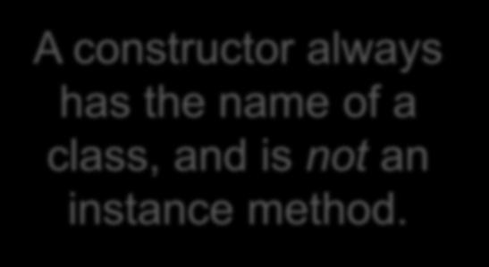 methods Not instance variables A constructor always has the name