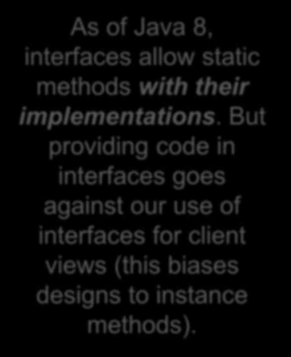 Technicalities Interfaces may be used to define: instance methods static final variables ( constants ) Not constructors Not static methods Not instance variables As of Java 8, interfaces allow