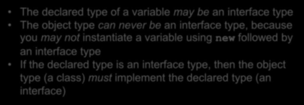 implement the declared type (an interface) Used by the Java compiler for type-checking with declared types: to make sure variables are used only where they make sense Recall