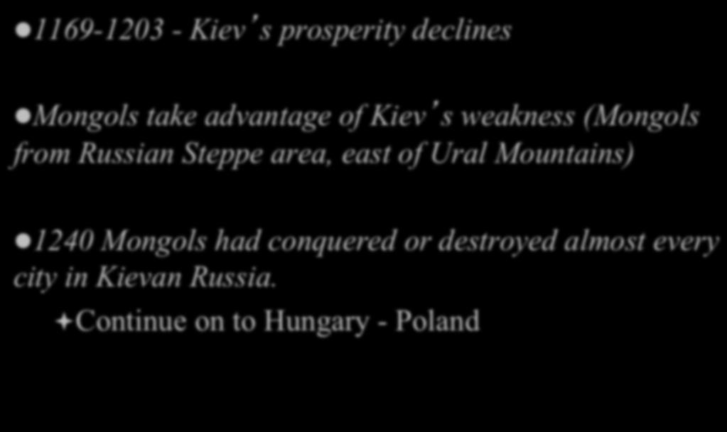 Russia & the Mongols l 1169-1203 - Kiev s prosperity declines l Mongols take advantage of Kiev s weakness (Mongols from Russian Steppe area, east of Ural