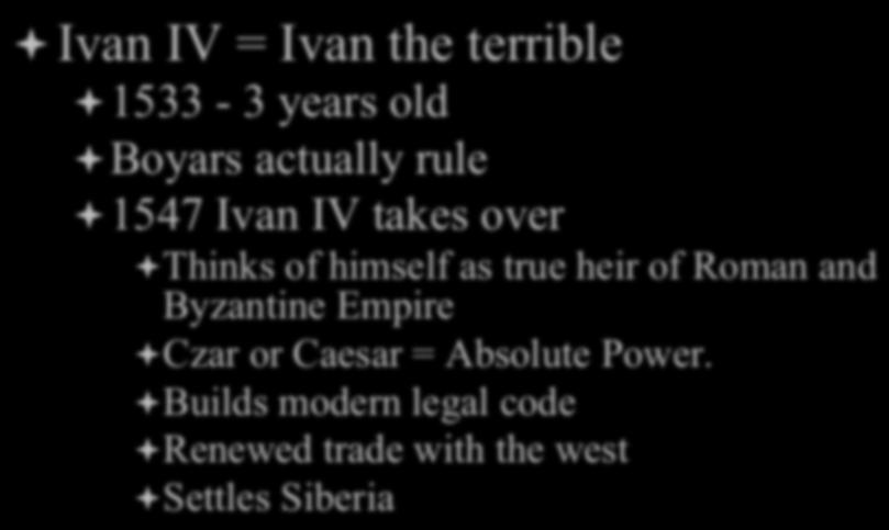 Boyars actually rule ª 1547 Ivan IV takes over ª Thinks of himself as true heir of Roman and Byzantine