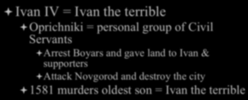 ª Oprichniki = personal group of Civil Servants ª Arrest Boyars and gave land to Ivan &