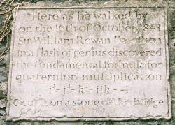 Quaternions Invented by Hamilton in 1843 in Dublin, Ireland Here as he walked by on the 16th of October 1843 Sir William Rowan Hamilton in a flash of