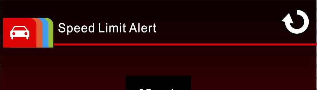 To set the Speed Limit Alert, do the following: 1. Touch to enter Main Menu. 2.