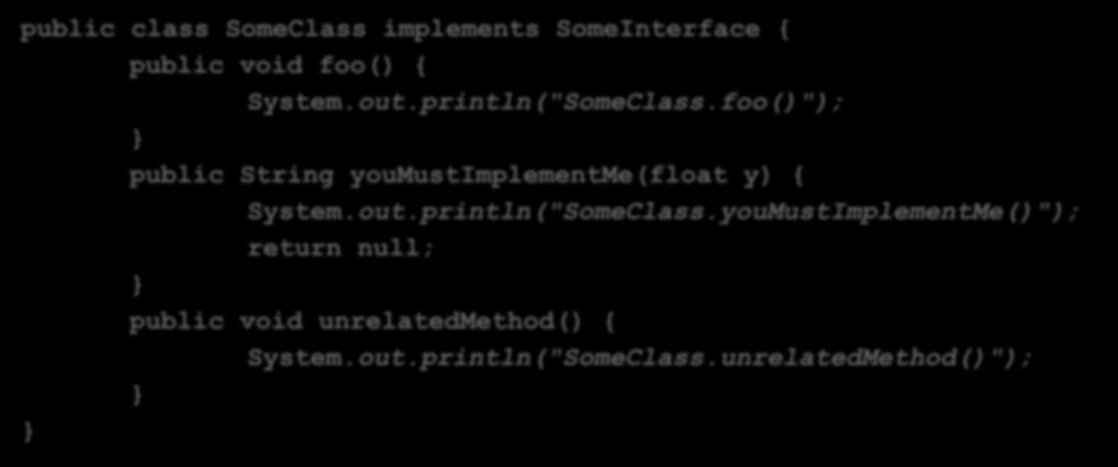 INTERFACES, EXAMPLE public class SomeClass implements SomeInterface { public void foo() { System.out.println("SomeClass.
