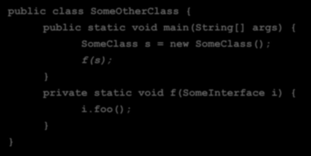 INTERFACES, EXAMPLE public class SomeOtherClass { public static void main(string[] args) { SomeClass s